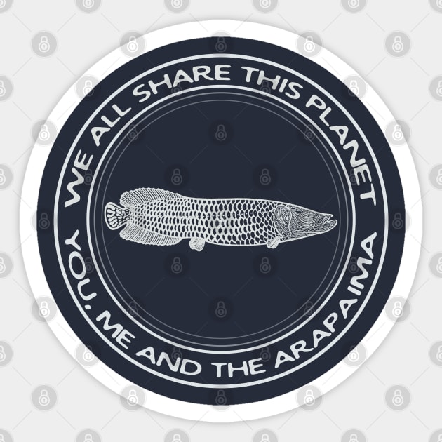 Arapaima - We All Share This Planet - on dark colors Sticker by Green Paladin
